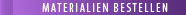 MATERIALIEN BESTELLEN