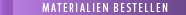 MATERIALIEN BESTELLEN